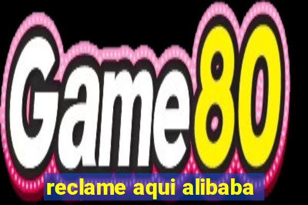 reclame aqui alibaba